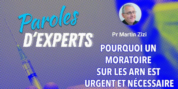 Paroles d&rsquo;Experts : Pourquoi un moratoire sur les ARN est urgent et nécessaire